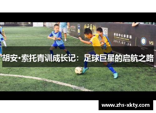 胡安·索托青训成长记：足球巨星的启航之路