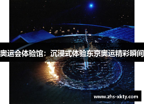 奥运会体验馆：沉浸式体验东京奥运精彩瞬间